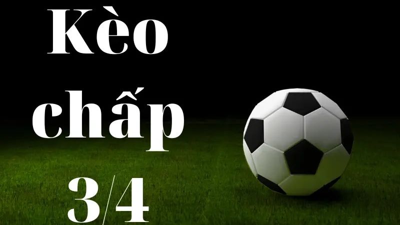 Kèo Chấp 3/4 Giải Mã Bí Mật Kèo Cược Thú Vị Và Hiệu Quả