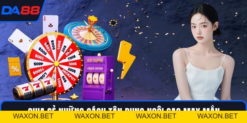 Ngôi Sao May Mắn – Bí Quyết Bắt Trúng Thời Cơ Tại DA88