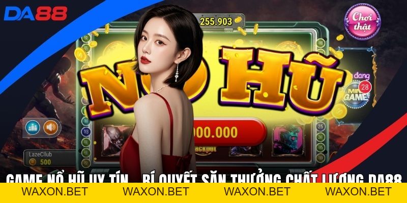 Nổ Hũ DA88 – Trải Nghiệm Game Giải Trí Bùng Nổ Cùng DA88