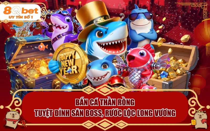 Bắn Cá Thần Rồng - Tuyệt Đỉnh Săn Boss, Rước Lộc Long Vương Bắn Cá Thần Rồng - Tuyệt Đỉnh Săn Boss, Rước Lộc Long Vương
