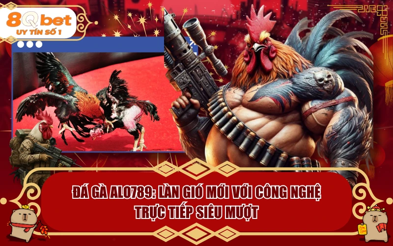 Đá Gà Alo789: Làn Gió Mới Với Công Nghệ Trực Tiếp Siêu Mượt Đá Gà Alo789: Làn Gió Mới Với Công Nghệ Trực Tiếp Siêu Mượt