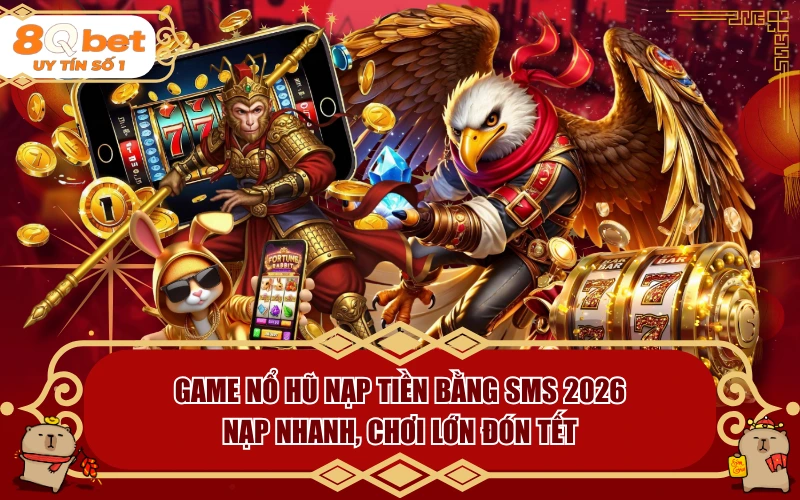 Game Nổ Hũ Nạp Tiền Bằng SMS 2026: Nạp Nhanh, Chơi Lớn Đón Tết Game Nổ Hũ Nạp Tiền Bằng SMS 2026: Nạp Nhanh, Chơi Lớn Đón Tết