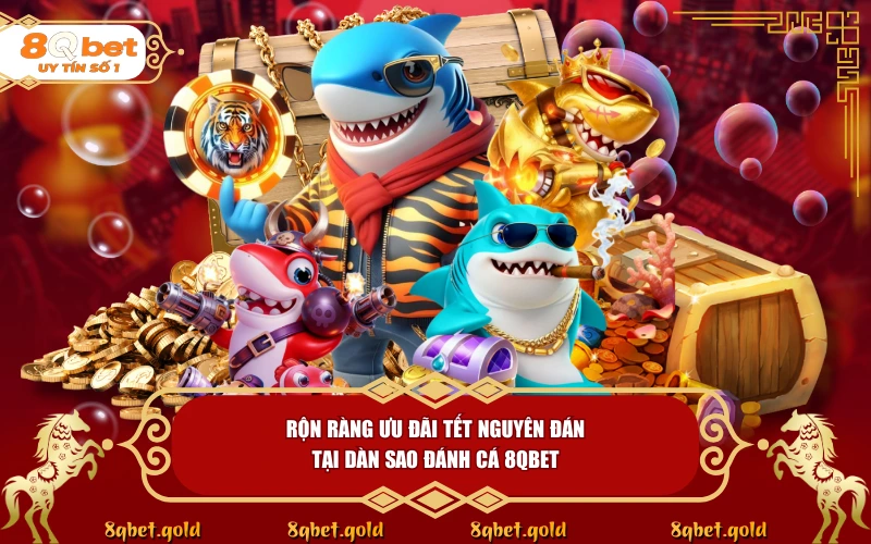 Dàn Sao Đánh Cá 8QBET: Đại Tiệc Săn Thưởng Đón Tết Cùng 8QBET Dàn Sao Đánh Cá 8QBET: Đại Tiệc Săn Thưởng Đón Tết Cùng 8QBET