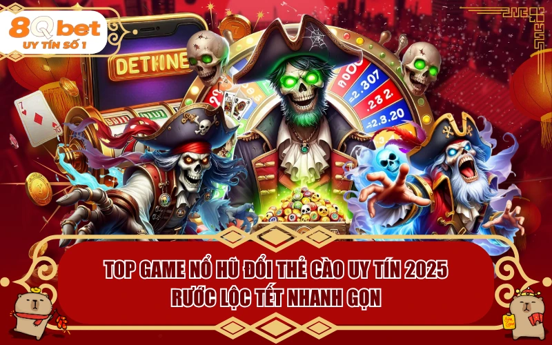Top Game Nổ Hũ Đổi Thẻ Cào Uy Tín 2026: Rước Lộc Tết Nhanh Gọn Top Game Nổ Hũ Đổi Thẻ Cào Uy Tín 2026: Rước Lộc Tết Nhanh Gọn