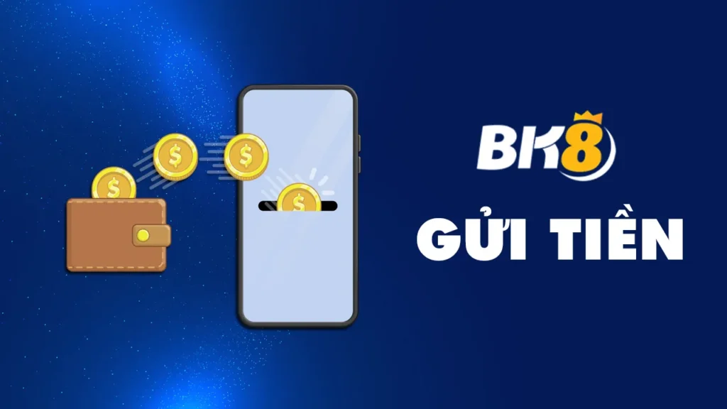 Gửi tiền BK8 nhanh chóng và dễ dàng chỉ với 4 bước cơ bản