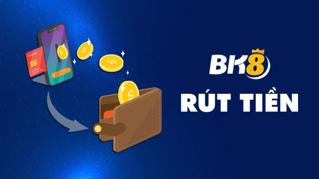 Rút tiền BK8 nhanh chóng và an toàn với 3 bước đơn giản